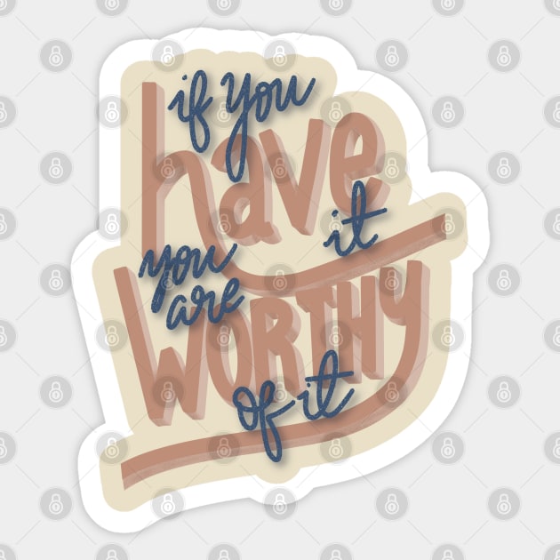 If you Have it you are Worthy of it Sticker by Eloquent Moxie